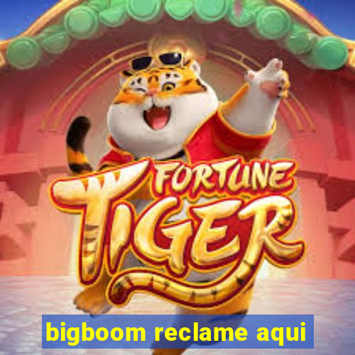 bigboom reclame aqui